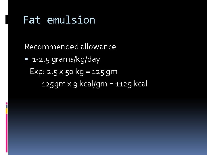 Fat emulsion Recommended allowance 1 -2. 5 grams/kg/day Exp: 2. 5 x 50 kg