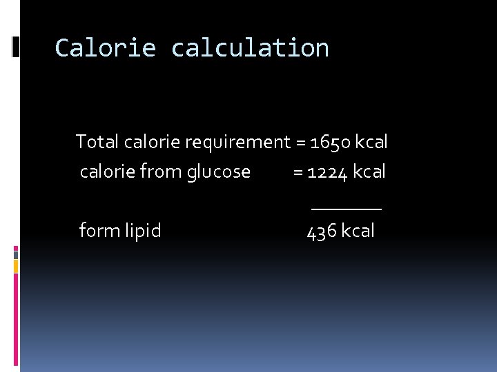 Calorie calculation Total calorie requirement = 1650 kcal calorie from glucose = 1224 kcal