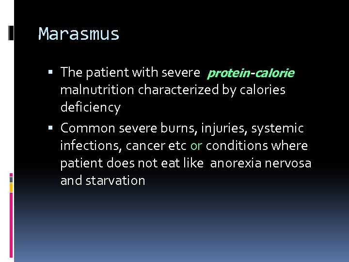 Marasmus The patient with severe protein-calorie malnutrition characterized by calories deficiency Common severe burns,