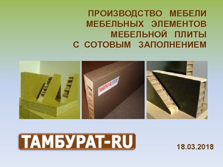 ПРОИЗВОДСТВО МЕБЕЛИ МЕБЕЛЬНЫХ ЭЛЕМЕНТОВ МЕБЕЛЬНОЙ ПЛИТЫ С СОТОВЫМ ЗАПОЛНЕНИЕМ 18. 03. 2018 