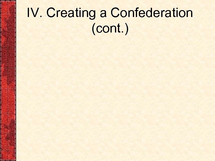 IV. Creating a Confederation (cont. ) 