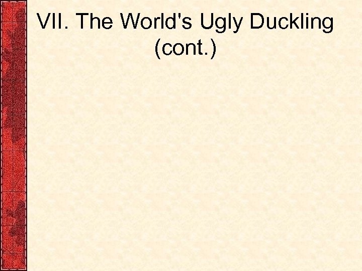 VII. The World's Ugly Duckling (cont. ) 