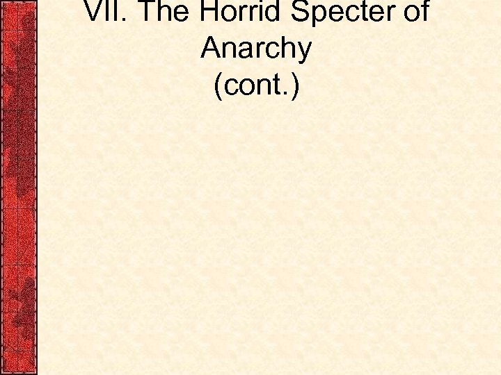 VII. The Horrid Specter of Anarchy (cont. ) 