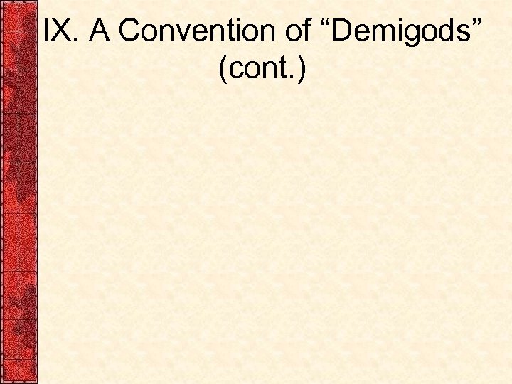 IX. A Convention of “Demigods” (cont. ) 