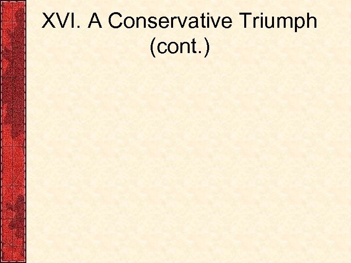 XVI. A Conservative Triumph (cont. ) 