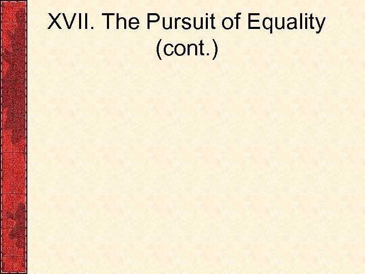 XVII. The Pursuit of Equality (cont. ) 
