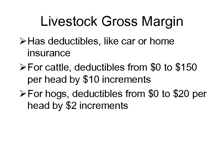 Livestock Gross Margin Ø Has deductibles, like car or home insurance Ø For cattle,