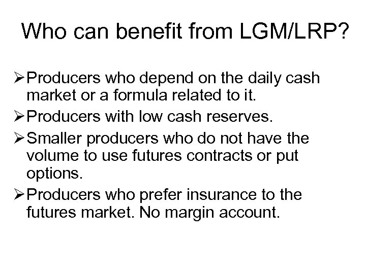 Who can benefit from LGM/LRP? Ø Producers who depend on the daily cash market