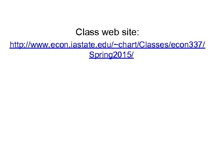 Class web site: http: //www. econ. iastate. edu/~chart/Classes/econ 337/ Spring 2015/ 