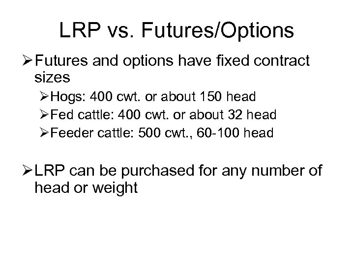 LRP vs. Futures/Options Ø Futures and options have fixed contract sizes ØHogs: 400 cwt.
