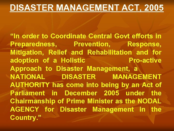 DISASTER MANAGEMENT ACT, 2005 “In order to Coordinate Central Govt efforts in Preparedness, Prevention,