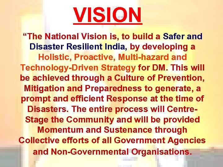 VISION “The National Vision is, to build a Safer and Disaster Resilient India, by