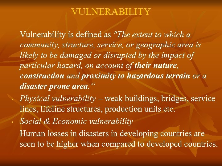 VULNERABILITY • • Vulnerability is defined as "The extent to which a community, structure,
