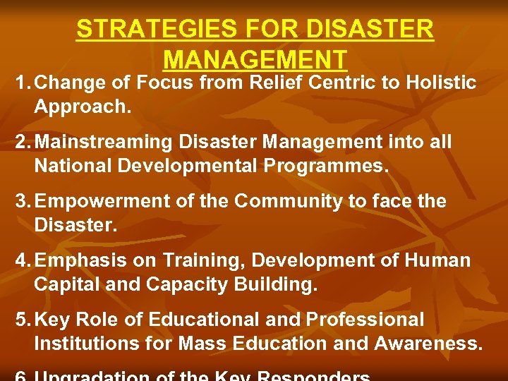 STRATEGIES FOR DISASTER MANAGEMENT 1. Change of Focus from Relief Centric to Holistic Approach.