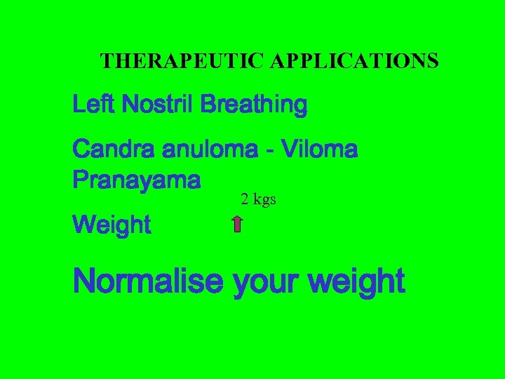 THERAPEUTIC APPLICATIONS Left Nostril Breathing Candra anuloma - Viloma Pranayama Weight 2 kgs Normalise