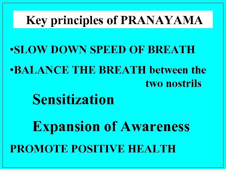Key principles of PRANAYAMA • SLOW DOWN SPEED OF BREATH • BALANCE THE BREATH