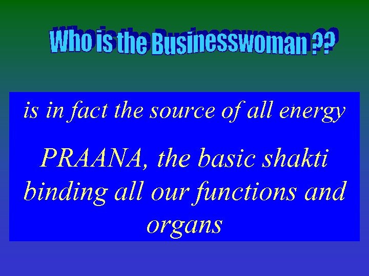 is in fact the source of all energy PRAANA, the basic shakti binding all