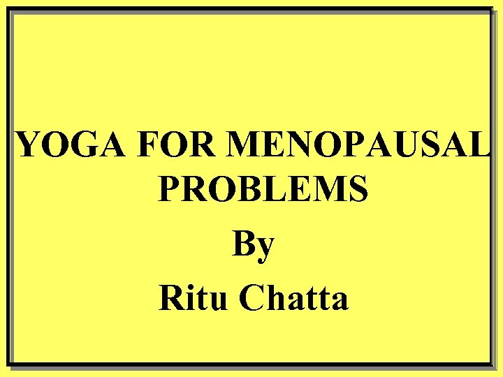 YOGA FOR MENOPAUSAL PROBLEMS By Ritu Chatta 