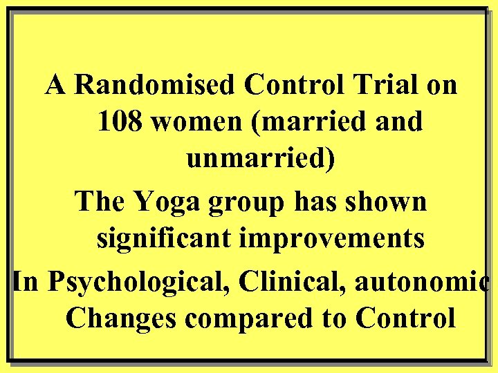 A Randomised Control Trial on 108 women (married and unmarried) The Yoga group has
