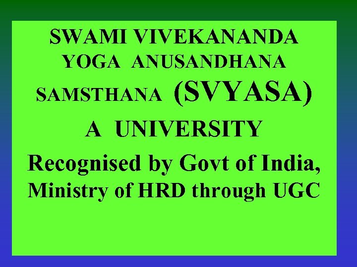 SWAMI VIVEKANANDA YOGA ANUSANDHANA SAMSTHANA (SVYASA) A UNIVERSITY Recognised by Govt of India, Ministry