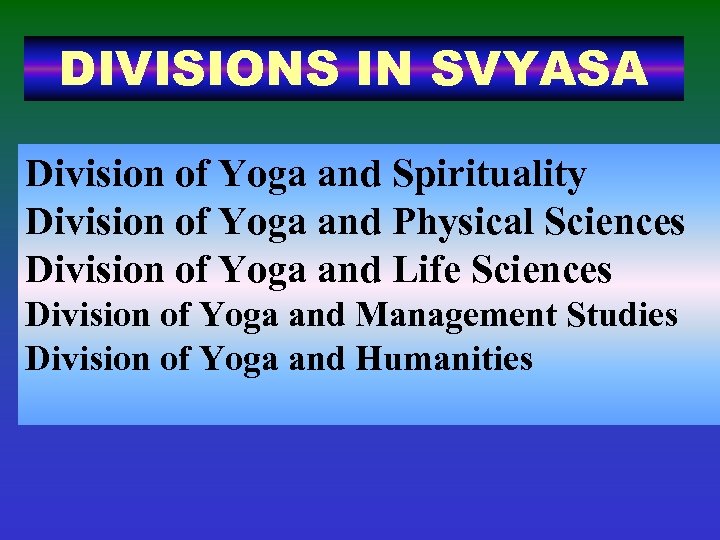 DIVISIONS IN SVYASA Division of Yoga and Spirituality Division of Yoga and Physical Sciences