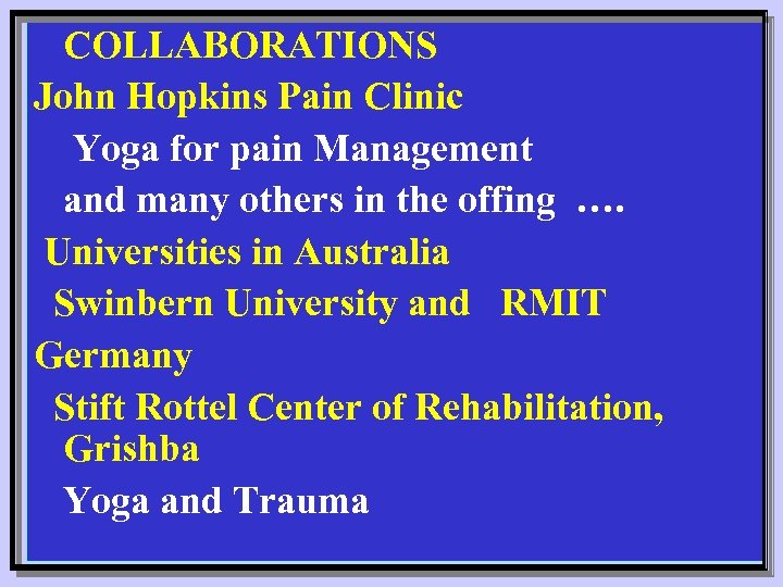 COLLABORATIONS John Hopkins Pain Clinic Yoga for pain Management and many others in the
