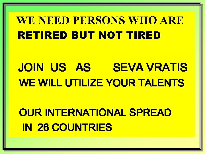 WE NEED PERSONS WHO ARE RETIRED BUT NOT TIRED JOIN US AS SEVA VRATIS