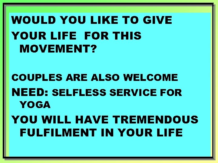 WOULD YOU LIKE TO GIVE YOUR LIFE FOR THIS MOVEMENT? COUPLES ARE ALSO WELCOME