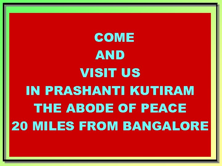 COME AND VISIT US IN PRASHANTI KUTIRAM THE ABODE OF PEACE 20 MILES FROM