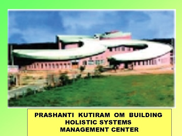 PRASHANTI KUTIRAM OM BUILDING HOLISTIC SYSTEMS MANAGEMENT CENTER 