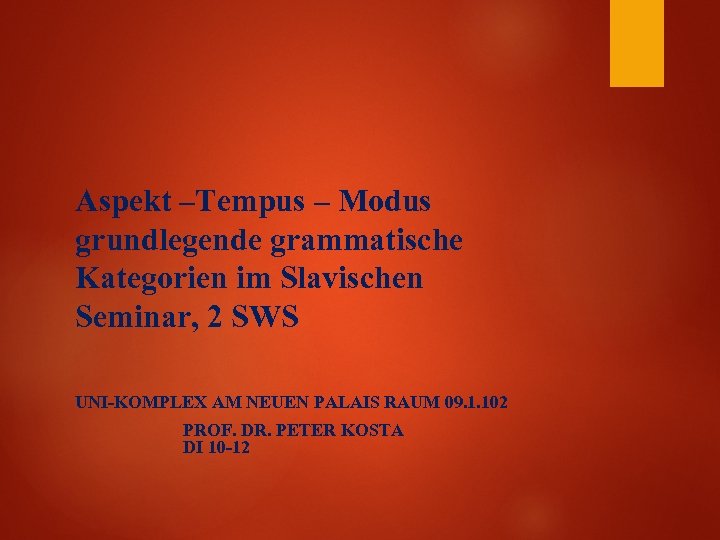 Aspekt –Tempus – Modus grundlegende grammatische Kategorien im Slavischen Seminar, 2 SWS UNI-KOMPLEX AM