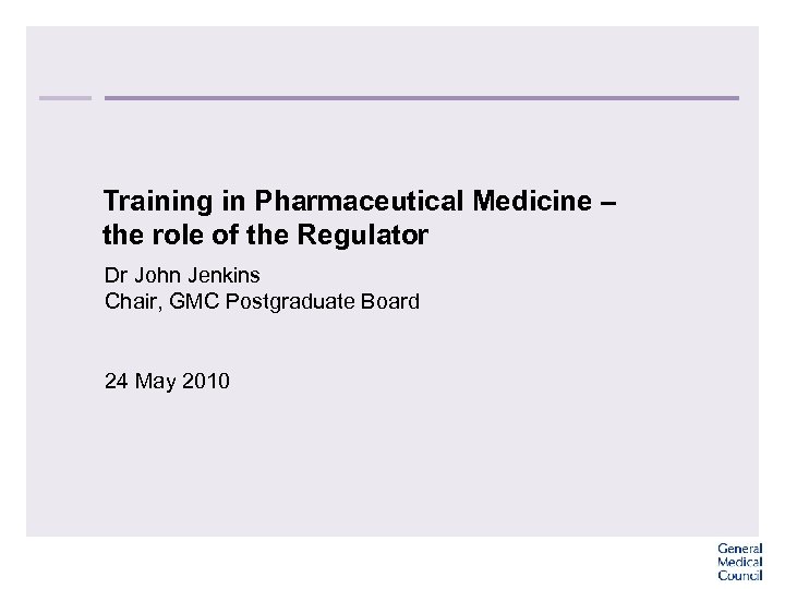 Training in Pharmaceutical Medicine – the role of the Regulator Dr John Jenkins Chair,