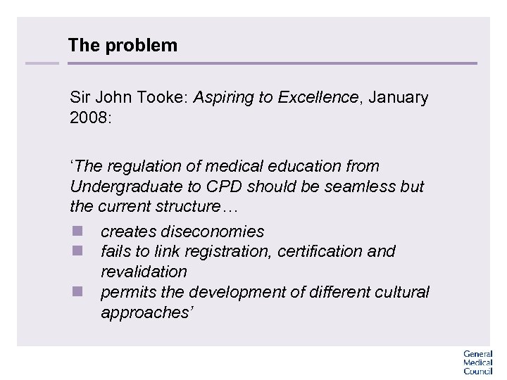 The problem Sir John Tooke: Aspiring to Excellence, January 2008: ‘The regulation of medical