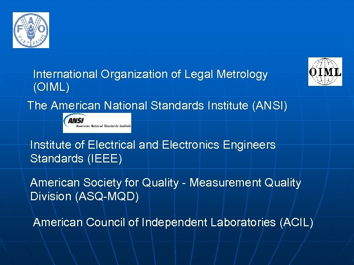 International Organization of Legal Metrology (OIML) The American National Standards Institute (ANSI) Institute of