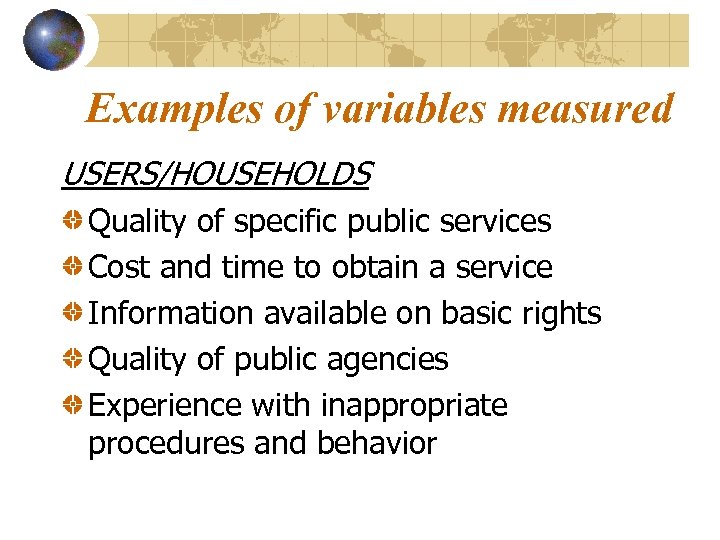 Examples of variables measured USERS/HOUSEHOLDS Quality of specific public services Cost and time to