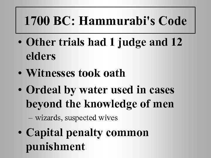 1700 BC: Hammurabi's Code • Other trials had 1 judge and 12 elders •