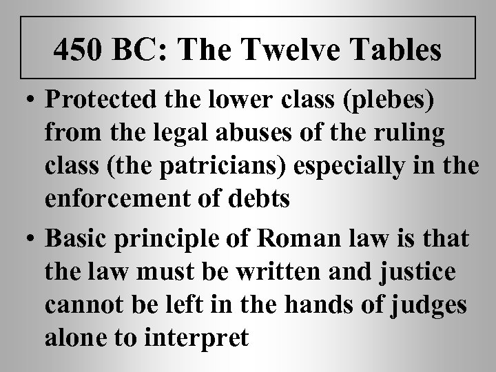 450 BC: The Twelve Tables • Protected the lower class (plebes) from the legal