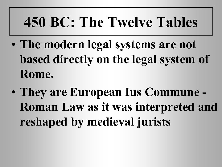 450 BC: The Twelve Tables • The modern legal systems are not based directly