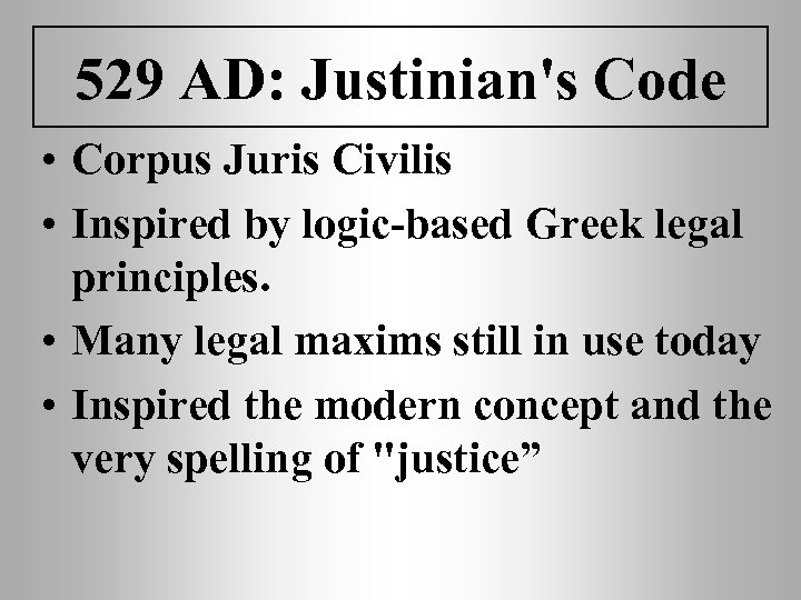 529 AD: Justinian's Code • Corpus Juris Civilis • Inspired by logic-based Greek legal