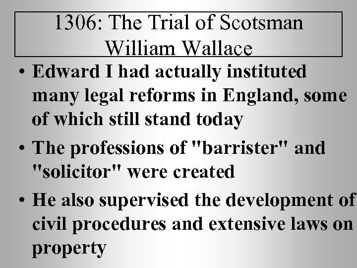 1306: The Trial of Scotsman William Wallace • Edward I had actually instituted many