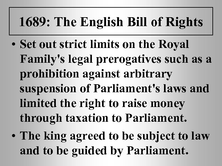 1689: The English Bill of Rights • Set out strict limits on the Royal