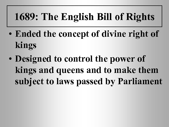 1689: The English Bill of Rights • Ended the concept of divine right of