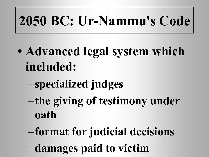 2050 BC: Ur-Nammu's Code • Advanced legal system which included: – specialized judges –