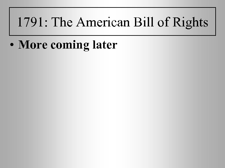 1791: The American Bill of Rights • More coming later 