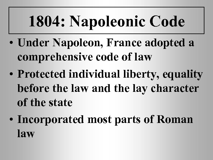 1804: Napoleonic Code • Under Napoleon, France adopted a comprehensive code of law •