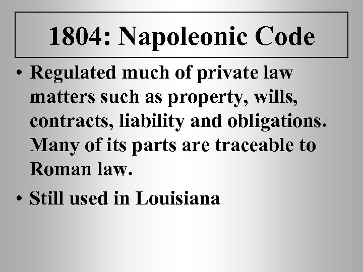 1804: Napoleonic Code • Regulated much of private law matters such as property, wills,