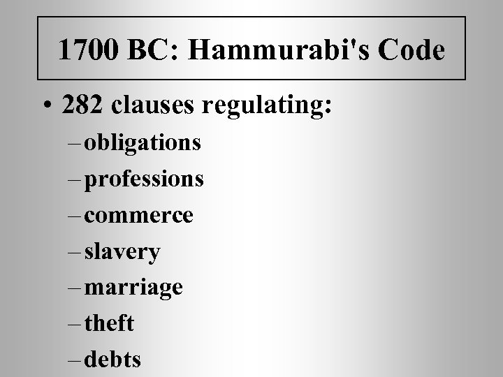 1700 BC: Hammurabi's Code • 282 clauses regulating: – obligations – professions – commerce