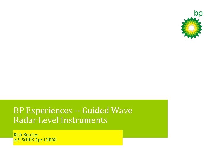 BP Experiences -- Guided Wave Radar Level Instruments Rick Stanley API SOICS April 2008