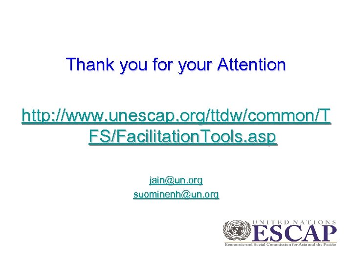 Thank you for your Attention http: //www. unescap. org/ttdw/common/T FS/Facilitation. Tools. asp jain@un. org