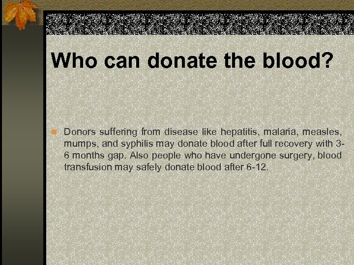 Who can donate the blood? n Donors suffering from disease like hepatitis, malaria, measles,